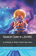 Space Opera Libretti: Modern Comedic Space Opera with Arias