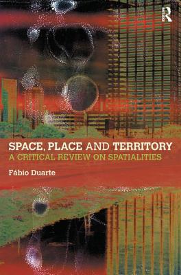 Space, Place and Territory: A Critical Review on Spatialities - Duarte, Fabio