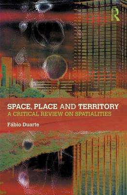 Space, Place and Territory: A Critical Review on Spatialities - Duarte, Fabio