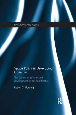 Space Policy in Developing Countries: The Search for Security and Development on the Final Frontier - Harding, Robert