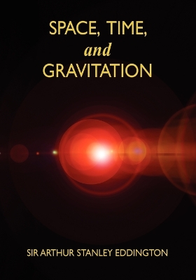 Space, Time, and Gravitation: An Outline of the General Relativity Theory - Eddington, Arthur Stanley, Sir