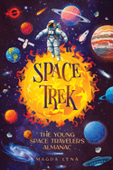 Space Trek The Young Space Traveler's Almanac: Journey Through the Cosmos: Activities, Stories, Facts, and Curiosities of Stars, Planets and Galaxies.