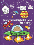 Space Turd: A Funny Space Coloring Book for Adults: Stress Relief and Relaxation Coloring Book for Adults