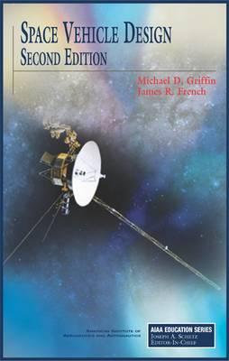 Space Vehicle Design, Second Edition - Griffin, Michael D, and French, James R, and M Griffin and J French