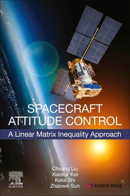 Spacecraft Attitude Control: A Linear Matrix Inequality Approach - Liu, Chuang, and Yue, Xiaokui, and Shi, Keke