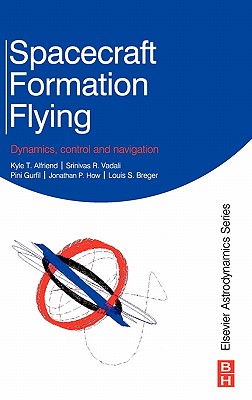 Spacecraft Formation Flying: Dynamics, Control and Navigation - Alfriend, Kyle, and Vadali, Srinivas Rao, and Gurfil, Pini