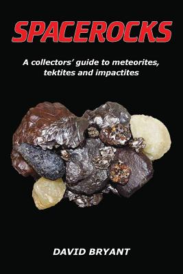 Spacerocks: A collectors' guide to meteorites, tektites and impactites - Bryant, David, and Szymanek, Nik (Foreword by)