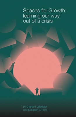 Spaces for Growth: learning our way out of a crisis - Leicester, Graham, and O'Hara, Maureen