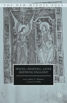 Spaces for Reading in Later Medieval England - Flannery, Mary C, and Griffin, C (Editor)