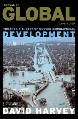 Spaces of Global Capitalism: A Theory of Uneven Geographical Development - Harvey, David