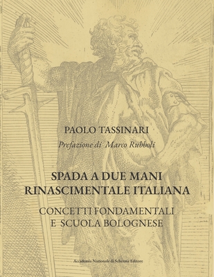 Spada a due mani Rinascimentale Italiana: Concetti Fondamentali E Scuola Bolognese - Rubboli, Marco (Foreword by), and Tassinari, Paolo
