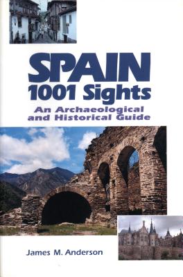 Spain 1001 Sights: An Archaeological and Historical Guide - Anderson, James M