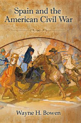 Spain and the American Civil War - Bowen, Wayne H