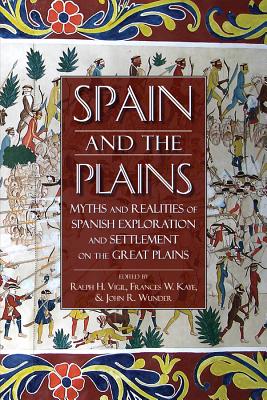 Spain and the Plains: Myths and Realities of Spanish Exploration and Settlement on the Great Plains - Vigil, Ralph H (Editor), and Kaye, Frances W (Editor), and Wunder, John R (Editor)