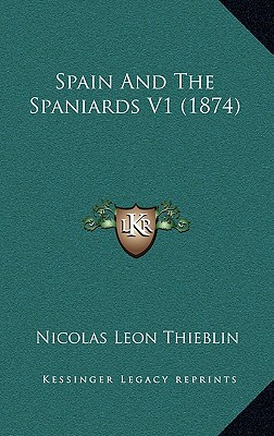 Spain And The Spaniards V1 (1874) - Thieblin, Nicolas Leon