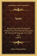 Spain: Being A Summary Of Spanish History From The Moorish Conquest To The Fall Of Granada (711-1492 A.d.)