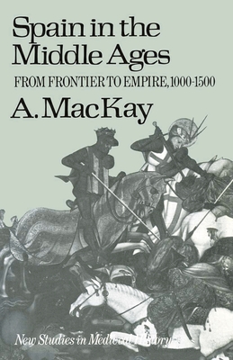 Spain in the Middle Ages: From Frontier to Empire, 1000-1500 - MacKay, Angus