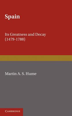 Spain: Its Greatness and Decay 1479-1788 - Hume, Martin A. S.