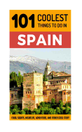 Spain: Spain Travel Guide: 101 Coolest Things to Do in Spain