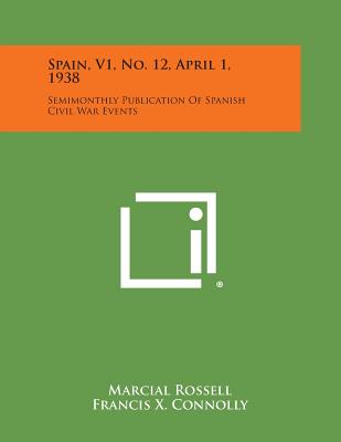 Spain, V1, No. 12, April 1, 1938: Semimonthly Publication of Spanish Civil War Events - Rossell, Marcial (Editor), and Connolly, Francis X (Editor), and Macgowan, Gault (Editor)