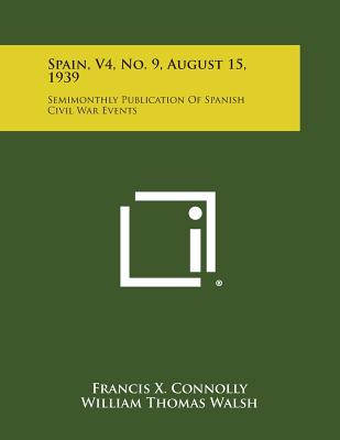 Spain, V4, No. 9, August 15, 1939: Semimonthly Publication of Spanish Civil War Events - Connolly, Francis X (Editor), and Walsh, William Thomas (Editor), and Baroja, Paio (Editor)