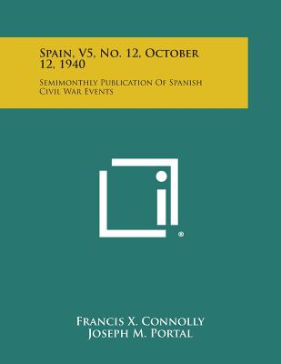 Spain, V5, No. 12, October 12, 1940: Semimonthly Publication of Spanish Civil War Events - Connolly, Francis X (Editor), and Portal, Joseph M (Editor), and Baroja, Paio (Editor)