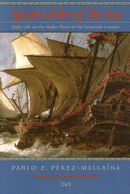 Spain's Men of the Sea: Daily Life on the Indies Fleets in the Sixteenth Century - Perez-Mallaina, Pablo E
