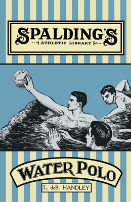 Spalding's Athletic Library - How to Play Water Polo - Handley, L De B