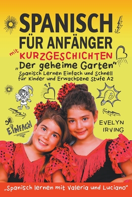 Spanisch f?r Anf?nger mit Kurzgeschichten: Der geheime Garten: Spanisch Lernen Einfach und Schnell f?r Kinder und Erwachsene Stufe A2 - Irving, Evelyn