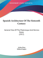 Spanish Architecture Of The Sixteenth Century: General View Of The Plateresque And Herrera Styles (1917)