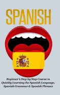 Spanish-Beginner's Step by Step Course to Quickly Learning: the Spanish Language, Spanish Grammar, & Spanish Phrases