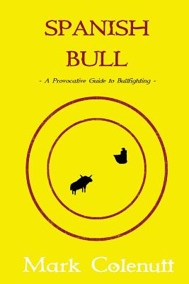 Spanish Bull: A Provocative Guide to Bullfighting - Colenutt, Mark