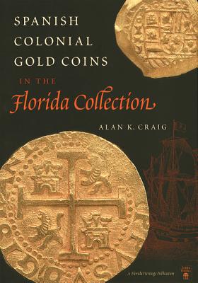 Spanish Colonial Gold Coins in the Florida Collection - Craig, Alan K