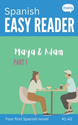 Spanish Easy Reader - Maya & Adam I: Story for Beginners (A1-A2) with Full Spanish to English Translation - Baller, Carolin, and Frazely, Alex