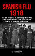 Spanish Flu 1918: Data and Reflections on the Consequences of the Deadliest Plague, What History Theaches, How Not to Reapeat the Same Mistakes