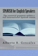 Spanish for English Speakers: The Essential Grammar Within a Full International Spanish Course.