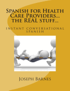 Spanish for Health Care...the REAL stuff...: instant conversational spanish - Barnes, Esmeralda Coronado, and Barnes, Joseph