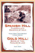 Spanish Hill Placerville's Mountain of Gold/Gold Hill: Bonds of Time, Families & Land