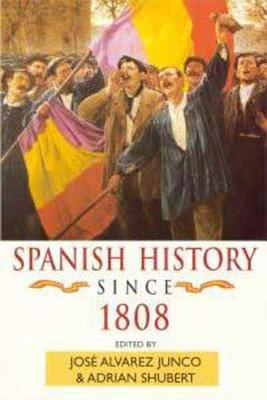 Spanish History Since 1808 - Shubert, Adrian (Editor), and lvarez Junco, Jos (Editor)