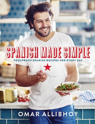 Spanish Made Simple: Foolproof Spanish Recipes for Every Day - Allibhoy, Omar