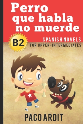 Spanish Novels: Perro que habla no muerde (Spanish Novels for Upper-Intermediates - B2) - Ardit, Paco