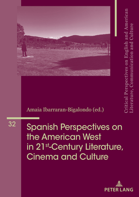 Spanish Perspectives on the American West in 21st-Century Literature, Cinema and Culture - lvarez-Faedo, Mara Jos (Editor), and Penas-Ibez, Beatriz (Editor), and Bigalondo, Amaia Ibarraran