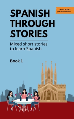 Spanish Through Stories - Book 1 - Mixed short stories to learn Spanish (A2/B1) - Veraart, Midas