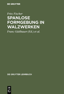 Spanlose Formgebung in Walzwerken - Fischer, Fritz, and G?tlbauer, Franz (Editor), and Buch, Martin (Editor)