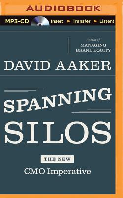 Spanning Silos: The New Cmo Imperative - Aaker, David, and Gigante, Phil (Read by)