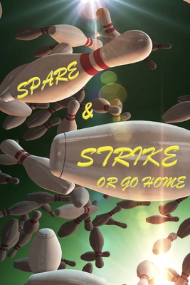 Spare and Strike or Go Home: Bowling Score Sheets for Bowling Score Keeper Bowling Team Score Log Book - Bachheimer, Gabriel