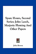 Spare Hours, Second Series: John Leech, Marjorie Fleming And Other Papers