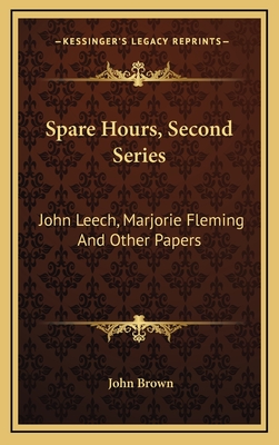 Spare Hours, Second Series: John Leech, Marjorie Fleming and Other Papers - Brown, John