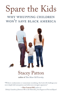 Spare the Kids: Why Whupping Children Won't Save Black America - Patton, Stacey