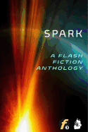 Spark: A Flash Fiction Anthology